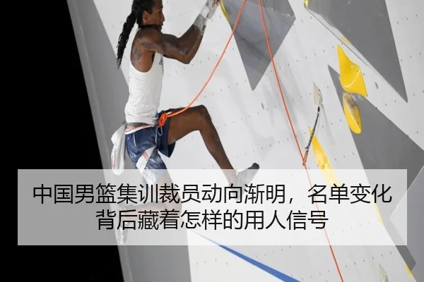 中国男篮集训裁员动向渐明，名单变化背后藏着怎样的用人信号 - aiyouxi